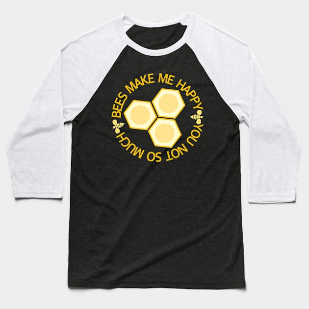 BEES Make Me Happy, You Not So Much - Funny Beekeeper Shirt, Beekeeping Tshirt, Honeybee Tee. Baseball T-Shirt by BlueTshirtCo